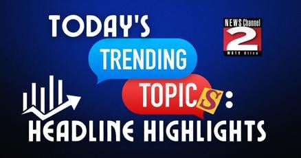  Today’s Trending Topics: Headline Highlights...