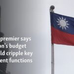 Taiwan’s premier says opposition’s budget cuts would cripple key government functions